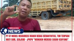 PT ST Nickel Resources Makin Bebas Beraktivitas, Tim Terpadu Mati Suri, Sekjend JPKPN “Mungkin Mereka Sudah Kekenyangan”.